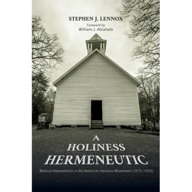 A Holiness Hermeneutic: Biblical Interpretation in the American Holiness Movement (1875-1920)