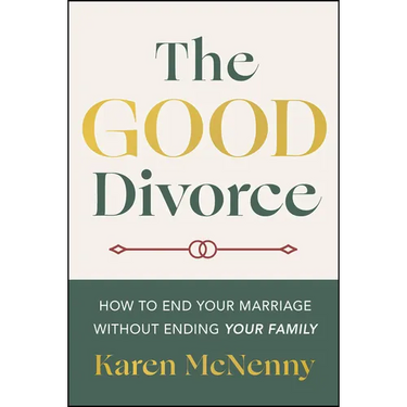 The Good Divorce: How to End Your Marriage Without Ending Your Family