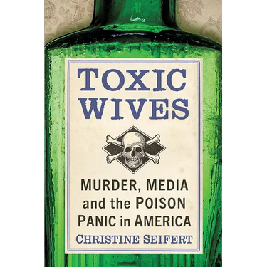 Toxic Wives: Murder, Media and the Poison Panic in America