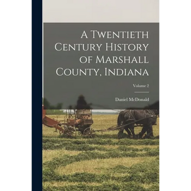 A Twentieth Century History of Marshall County, Indiana; Volume 2