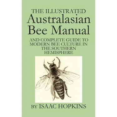 The Illustrated Australasian Bee Manual And Complete Guide to Modern Bee Culture in the Southern Hemisphere
