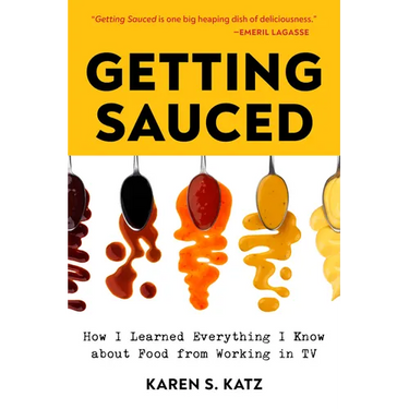 Getting Sauced: How I Learned Everything I Know about Food from Working in TV