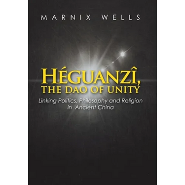 Héguanzî, the Dao of Unity: Linking Politics, Philosophy and Religion in Ancient China