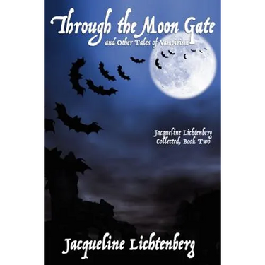 Through the Moon Gate and Other Tales of Vampirism: Jacqueline Lichtenberg Collected, Book Two