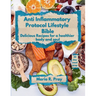 Anti-Inflammatory Protocol Lifestyle Bible: Delicious Recipes for a Healthier Body and Soul