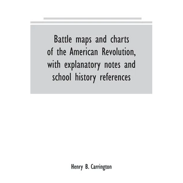 Battle maps and charts of the American Revolution, with explanatory notes and school history references