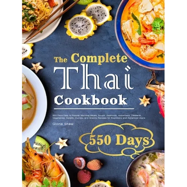 The Complete Thai Cookbook: 550 Days Easy & Popular Morning Meals, Soups, Seafoods, Appetizers, Desserts, Vegetables, Salads, Curries, and Snacks Reci