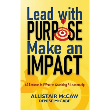Lead with Purpose, Make an Impact: 44 Lessons in Effective Coaching & Leadership