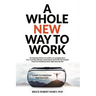 A Whole New Way to Work: A Map to Freedom and Success