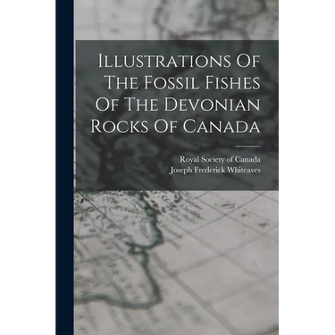 Illustrations Of The Fossil Fishes Of The Devonian Rocks Of Canada