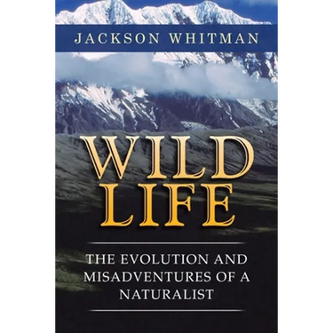 Wild Life: The Evolution and Misadventures of a Naturalist