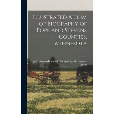 Illustrated Album of Biography of Pope and Stevens Counties, Minnesota