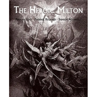 The Heroic Milton: Paradise Lost, Paradise Regained, Samson Agonistes
