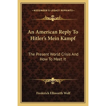 An American Reply To Hitler's Mein Kampf: The Present World Crisis And How To Meet It