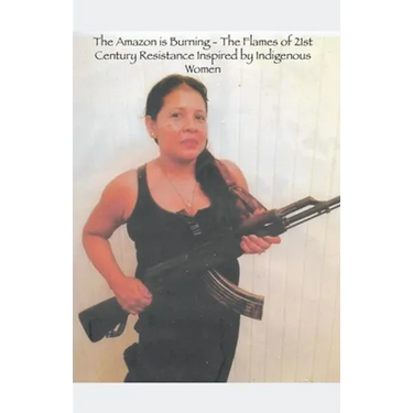 The Amazon is Burning - The Flames of 21st Century Resistance Inspired by Indigenous Women