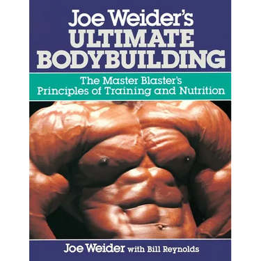 Joe Weider's Ultimate Bodybuilding: The Master Blaster's Principles of Training and Nutrition