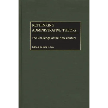 Rethinking Administrative Theory: The Challenge of the New Century