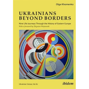 Ukrainians Beyond Borders: Nine Life Journeys Through the History of Eastern Europe