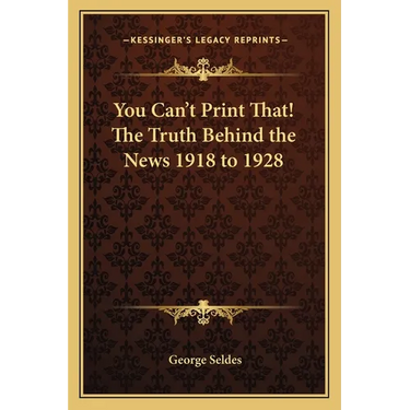 You Can't Print That! The Truth Behind the News 1918 to 1928