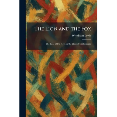 The Lion and the Fox: The Role of the Hero in the Plays of Shakespeare