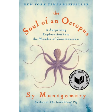 The Soul of an Octopus: A Surprising Exploration Into the Wonder of Consciousness