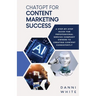 ChatGPT for Content Marketing Success: A Step-by-Step Guide for Professional Service Company Owners to Creating Content Consistently