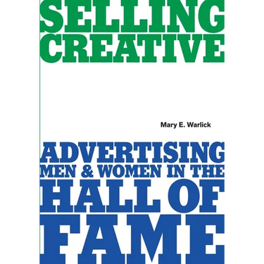 Selling Creative - Advertising Men and Women in the Hall of Fame