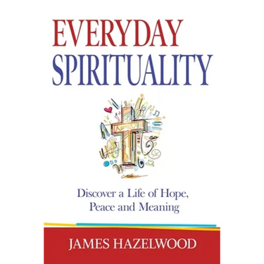 Everyday Spirituality: Discover a Life of Hope, Peace and Meaning
