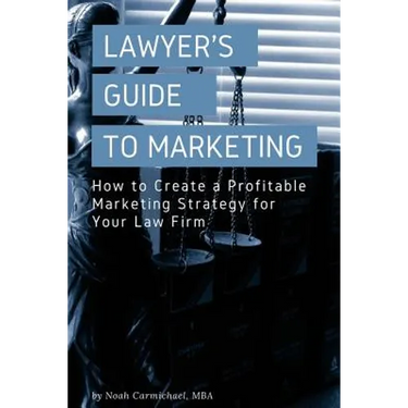 A Lawyer's Guide to Marketing: How to Create a Profitable Marketing Strategy for Your Law Firm