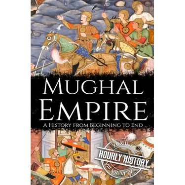 Mughal Empire: A History from Beginning to End