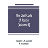 The civil code of Japan (Volume I)