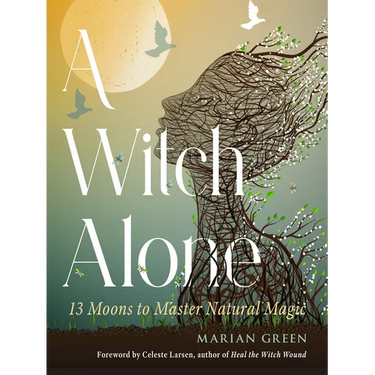 A Witch Alone: 13 Moons to Master Natural Magic