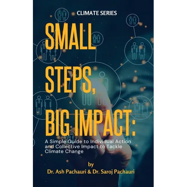 Small Steps, Big Impact: A Simple Guide to Individual Action and Collective Impact to Tackle Climate Change: A Simple Guide to Individual Actio