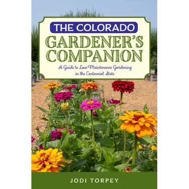 The Colorado Gardener's Companion: A Guide to Low-Maintenance Gardening in the Centennial State