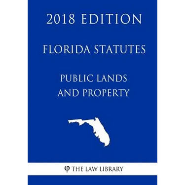 Florida Statutes - Public Lands and Property (2018 Edition)
