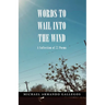 Words to Wail into the Wind: A Collection of 77 Poems