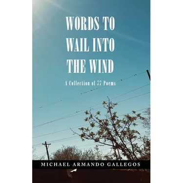 Words to Wail into the Wind: A Collection of 77 Poems