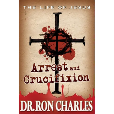 Arrest & Crucifixion: The Life of Jesus Series
