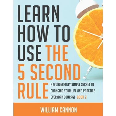 Learn how to use the 5 Second Rule: A Wonderfully Simple secret to changing your life and Practice Everyday Courage - Book 2