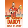San Francisco Daddy: One Gay Man's Chronicle of His Adventures in Life and Love