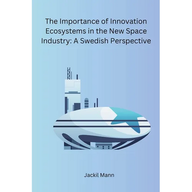 The Importance of Innovation Ecosystems in the New Space Industry: A Swedish Perspective