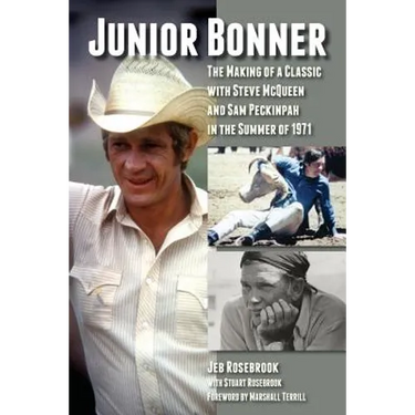 Junior Bonner: The Making of a Classic with Steve McQueen and Sam Peckinpah in the Summer of 1971