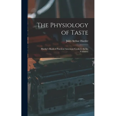 The Physiology of Taste: Harder's Book of Practical American Cookery (In Six Volumes)