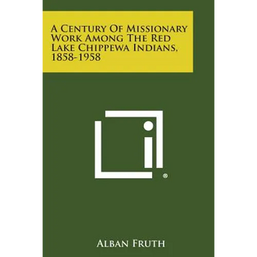 A Century of Missionary Work Among the Red Lake Chippewa Indians, 1858-1958