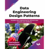 Data Engineering Design Patterns: Scalable data engineering for efficient data systems and workflows (English Edition)