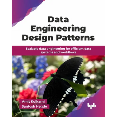 Data Engineering Design Patterns: Scalable data engineering for efficient data systems and workflows (English Edition)