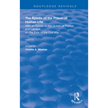 The Epistle of the Prison of Human Life: With an Epistle to the Queen of France and Lament on the Evils of the Civil War