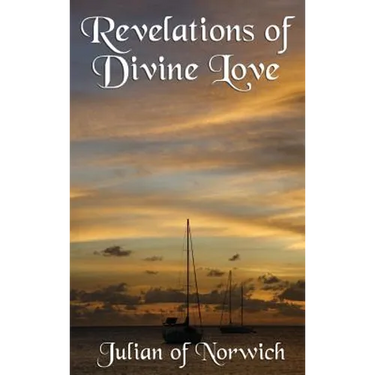 Revelations of Divine Love: A Classic Work of Christian Mysticism and Divine Love