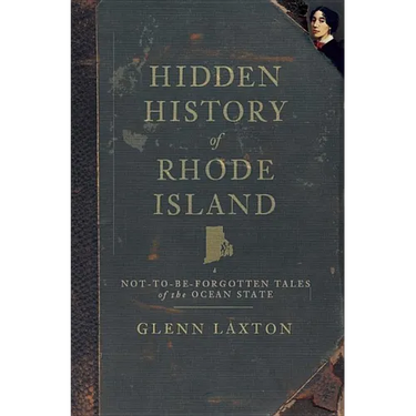 Hidden History of Rhode Island: Not-To-Be-Forgotten Tales of the Ocean State
