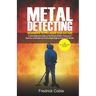 Metal Detecting Beginners to Pro Guide (2020 Edition): A Quick Beginners Guide to Pin Pointing Hidden Treasures at Beaches, underwater etc and the rig